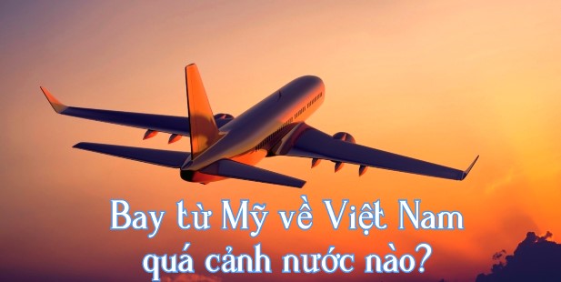 Vé máy bay từ Mỹ về Việt Nam sẽ quá cảnh ở đâu?